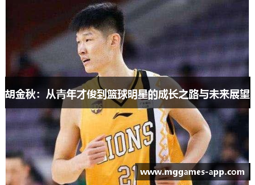 胡金秋：从青年才俊到篮球明星的成长之路与未来展望
